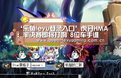 ‘乐鱼leyu登录入口’虎牙HMA:半决赛即将打响 8位车手谁能晋级QQ飞车总决赛(图3) 乐鱼leyu登录入口