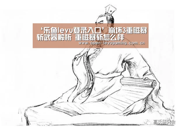 ‘乐鱼leyu登录入口’崩坏3重磁暴斩武器解析 重磁暴斩怎么样(图4) 乐鱼leyu登录入口