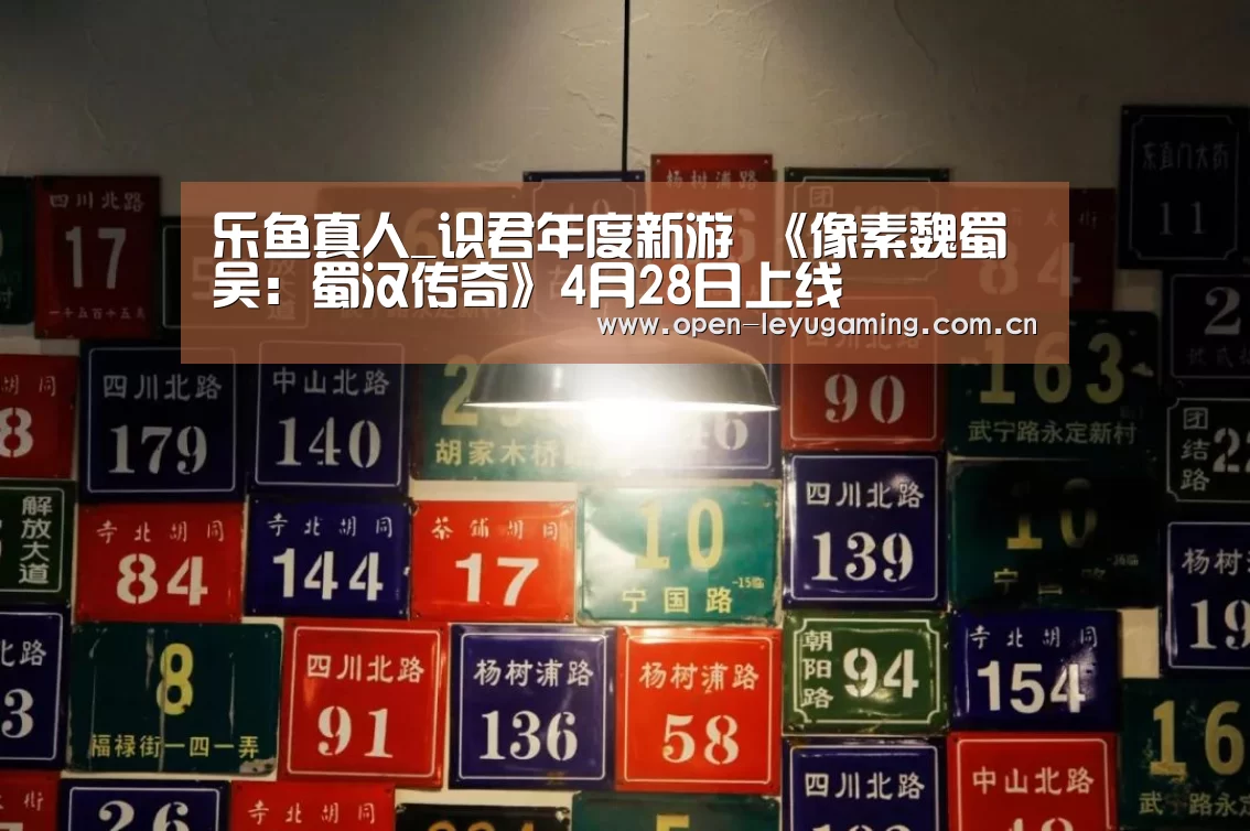 乐鱼真人_识君年度新游 《像素魏蜀吴:蜀汉传奇》4月28日上线(图1) 乐鱼真人
